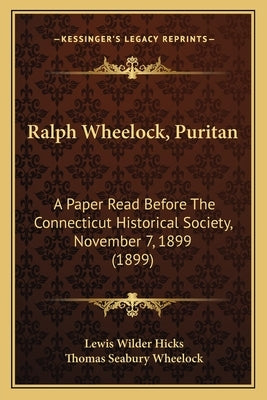 Ralph Wheelock, Puritan: A Paper Read Before The Connecticut Historical Society, November 7, 1899 (1899) by Hicks, Lewis Wilder