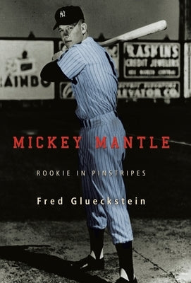 Mickey Mantle: Rookie in Pinstripes by Glueckstein, Fred