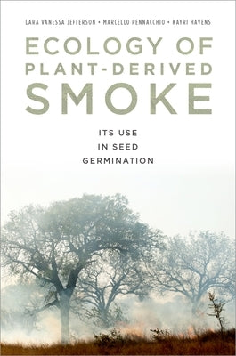 Ecology of Plant-Derived Smoke: Its Use in Seed Germination by Jefferson, Lara