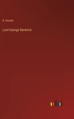 Lord George Bentinck by Disraeli, B.