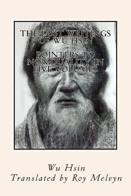 The Lost Writings of Wu Hsin: Pointers to Non-Duality in Five Volumes by Melvyn, Roy