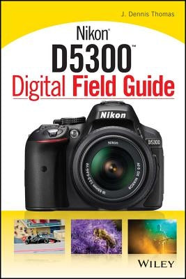 Nikon D5300 Digital Field Guide by Thomas, J. Dennis