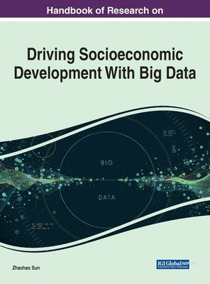 Handbook of Research on Driving Socioeconomic Development With Big Data by Sun, Zhaohao