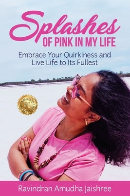 Splashes of Pink in My Life: Embrace Your Quirkiness and Live Life to Its Fullest by Ravindran Amudha, Jaishree