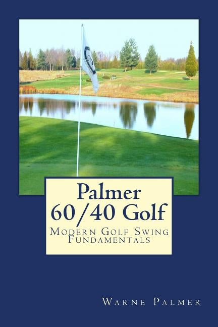Palmer 60/40 Golf: Modern Golf Swing Fundamentals by Palmer, Warne