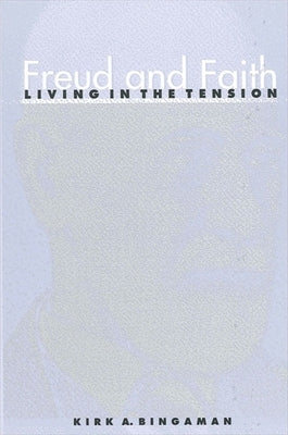 Freud and Faith: Living in the Tension by Bingaman, Kirk A.