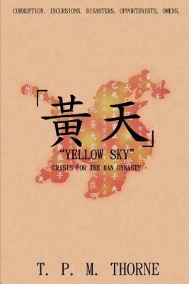 Yellow Sky: Crisis for the Han Dynasty by Thorne, T. P. M.