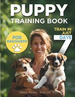 Puppy Training Book For Beginners: Train Your Puppy In Just 7 Days, Complete Guide For Dog Owners by Pdt, Evelyn