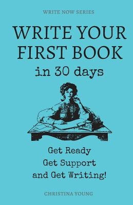 Write Your First Book: Get Ready, Get Support, and Get Writing! by Young, Christina Dreve