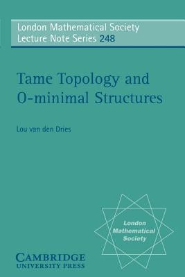 Tame Topology and O-Minimal Structures by Dries, L. P. D. Van Den