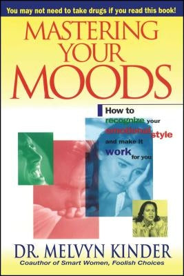 Mastering Your Moods: How to Recognize Your Emotional Style and Make It Work for You--Without Drugs by Kinder, Melvyn