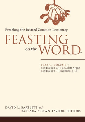 Feasting on the Word: Year C, Volume 3: Pentecost and Season After Pentecost 1 (Propers 3-16) by Bartlett, David L.