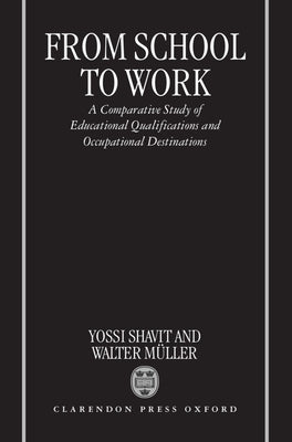 From School to Work: A Comparative Study of Educational Qualifications and Occupational Destinations by Shavit, Yossi