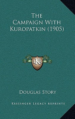 The Campaign With Kuropatkin (1905) by Story, Douglas