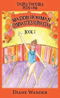 Maddie Hoffman Gymnastics Superstar: Triple Trouble Plus One Book 2 by Wander, Diane C.
