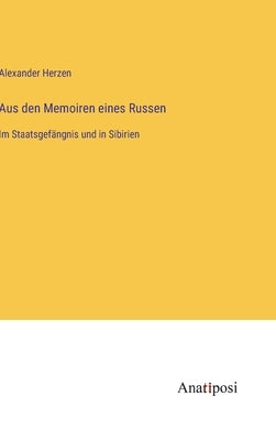 Aus den Memoiren eines Russen: Im Staatsgefängnis und in Sibirien by Herzen, Alexander