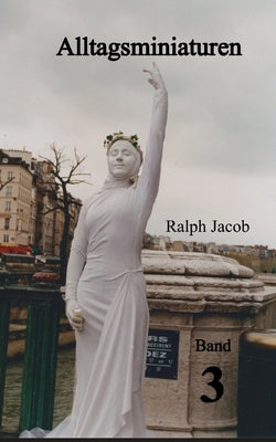 Alltagsminiaturen Band 3: Kurzgeschichten by Jacob, Ralph