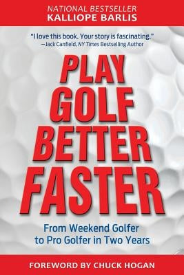 Play Golf Better Faster: The Classic Guide to Optimizing Your Performance and Building Your Best Fast by Barlis, Kalliope