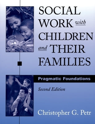Social Work with Children and Their Families: Pragmatic Foundations by Petr, Christopher G.