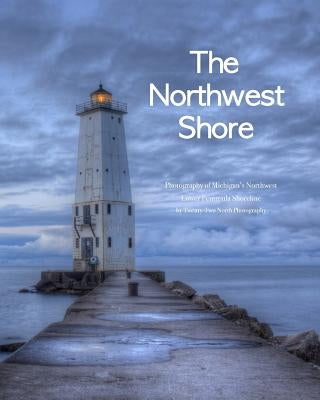 The Northwest Shore: Fine Art Photography of Michigan's Northwest Lower Peninsula Shoreline by North Photography, Twenty-Two