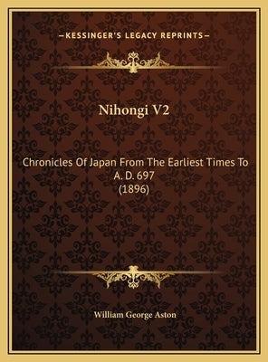 Nihongi V2: Chronicles Of Japan From The Earliest Times To A. D. 697 (1896) by Aston, William George