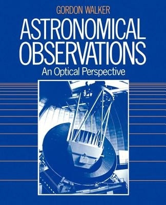 Astronomical Observations: An Optical Perspective by Walker, Gordon