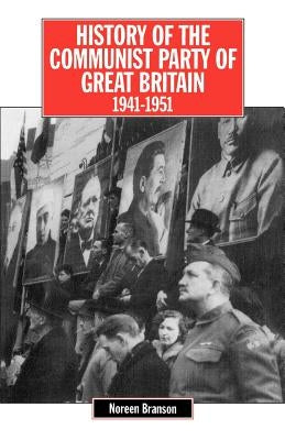 History of the Communist Party of Great Britain Vol 4 1941-51 by Branson, Noreen