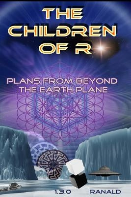 The Children of R: Plans From Beyond the Earth Plane by Christoph, A. J.