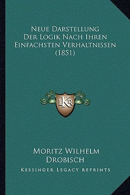 Neue Darstellung Der Logik Nach Ihren Einfachsten Verhaltnissen (1851) by Drobisch, Moritz Wilhelm
