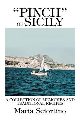 Pinch of Sicily: A Collection of Memories and Traditional Recipes by Sciortino, Maria