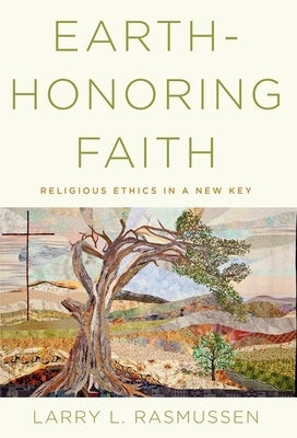 Earth-Honoring Faith: Religious Ethics in a New Key by Rasmussen, Larry L.