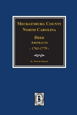 Mecklenburg County, North Carolina Deed Abstracts, 1763-1779. by Holcomb, Brent