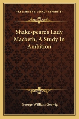 Shakespeare's Lady Macbeth, a Study in Ambition by Gerwig, George William