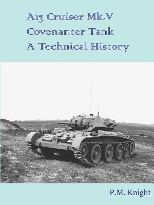 A13 Cruiser Mk.V Covenanter Tank A Technical History by Knight, P. M.