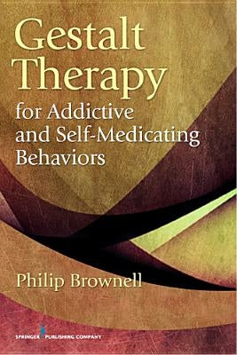 Gestalt Therapy for Addictive and Self-Medicating Behaviors by Brownell, Philip