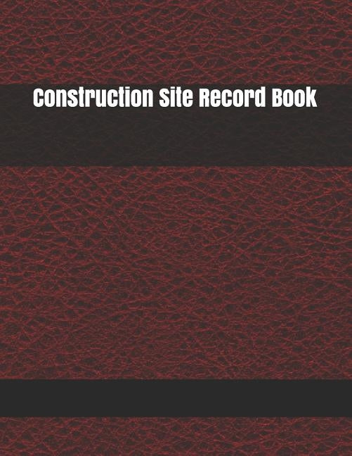 Construction Site Record Book: Construction Site Record Book Job Site Project Management Report Equipment Log Book Contractor Log Book Daily Record F by Mi, Kristy