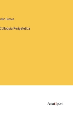 Colloquia Peripatetica by Duncan, John