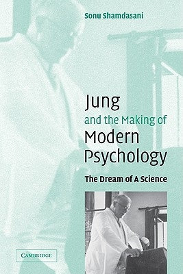 Jung and the Making of Modern Psychology: The Dream of a Science by Shamdasani, Sonu