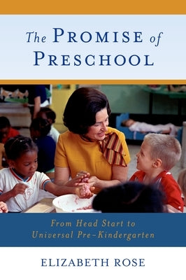 The Promise of Preschool: From Head Start to Universal Pre-Kindergarten by Rose, Elizabeth