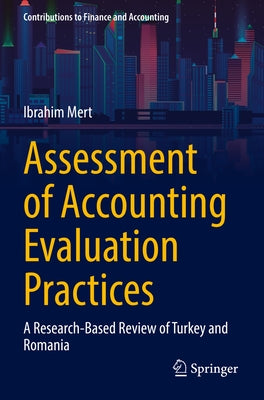 Assessment of Accounting Evaluation Practices: A Research-Based Review of Turkey and Romania by Mert, Ibrahim