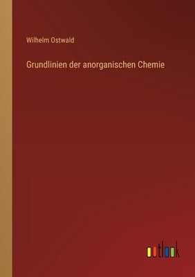 Grundlinien der anorganischen Chemie by Ostwald, Wilhelm
