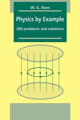 Physics by Example: 200 Problems and Solutions by Rees, W. G.