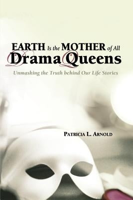 Earth Is the Mother of All Drama Queens by Arnold, Patricia L.