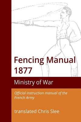 Fencing Manual 1877 by Slee, Chris