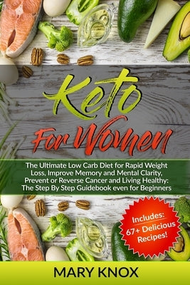 Keto For Women: The Ultimate Low Carb Diet for Rapid Weight Loss, Improve Memory and Mental Clarity, Prevent or Reverse Cancer and Liv by Knox, Mary