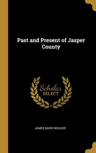 Past and Present of Jasper County by Weaver, James Baird