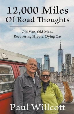 12,000 Miles of Road Thoughts. Old Van, Old Man, Recovering Hippie, Dying Cat by Willcott, Paul