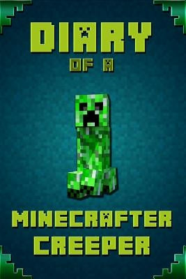 Diary of a Minecrafter Creeper: Legendary Diary of Mysterious Creeper. Find Out How Creeper Spend His Days, His Plans, Wishes and Dreams. for All Mine by Saenger, Frank