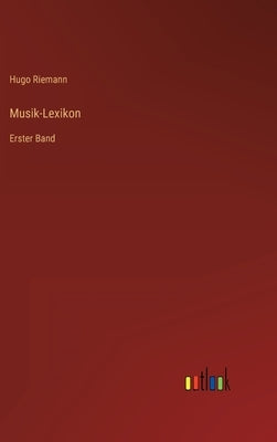Musik-Lexikon: Erster Band by Riemann, Hugo