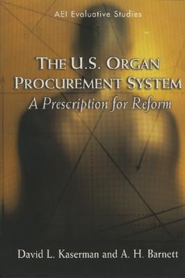 The U.S. Organ Procurement System: A Prescription for Reform by Kaserman, David L.